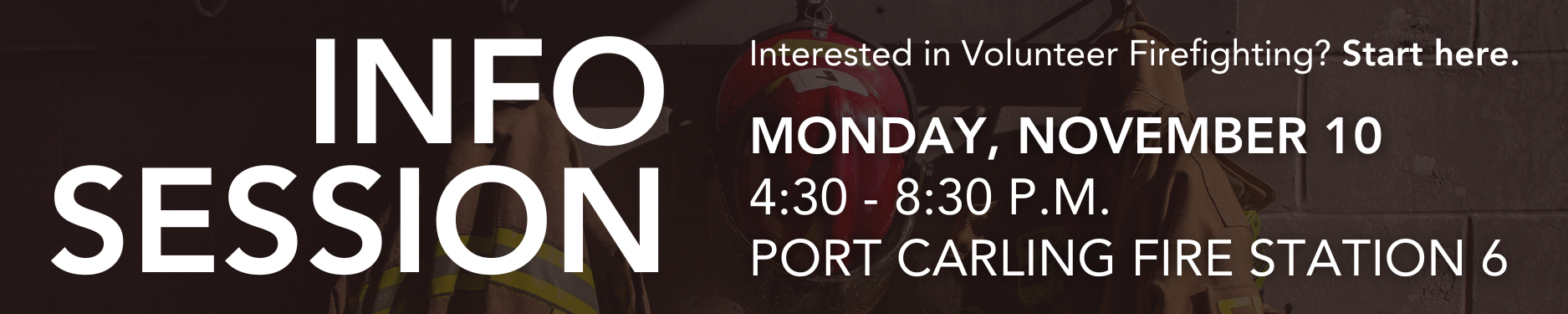 Info session, Interested in volunteer firefighting? Start here. Monday November 10, 4:30 to 8:30 pm, Port Carling Fire Station 6